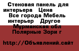 Стеновая панель для интерьера › Цена ­ 4 500 - Все города Мебель, интерьер » Другое   . Мурманская обл.,Полярные Зори г.